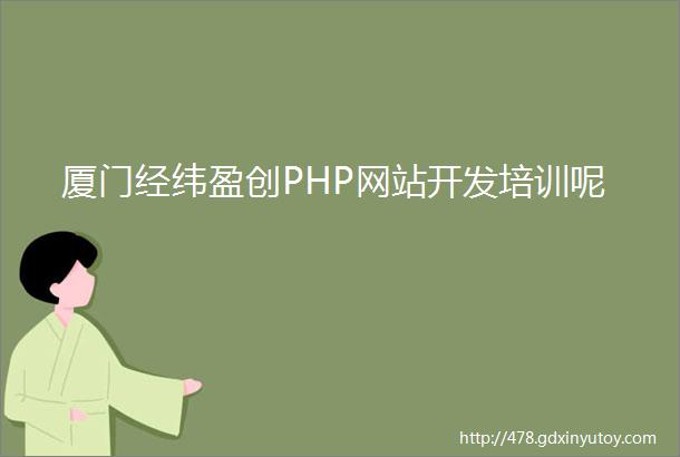 厦门经纬盈创PHP网站开发培训呢